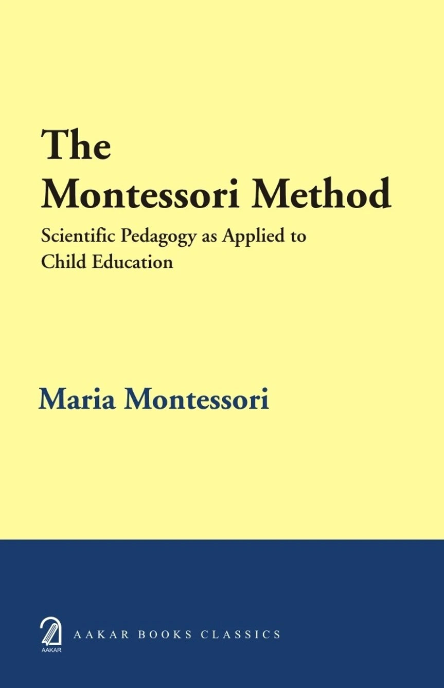 The Montessori Method Scientific Pedagogy as Applied to Child Education